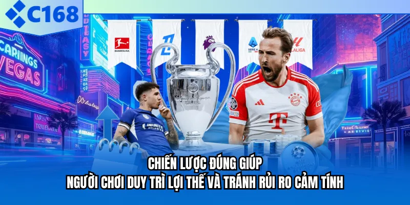 Chiến lược đúng giúp người chơi duy trì lợi thế và tránh rủi ro cảm tính